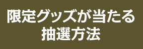 限定グッズが当たる抽選方法